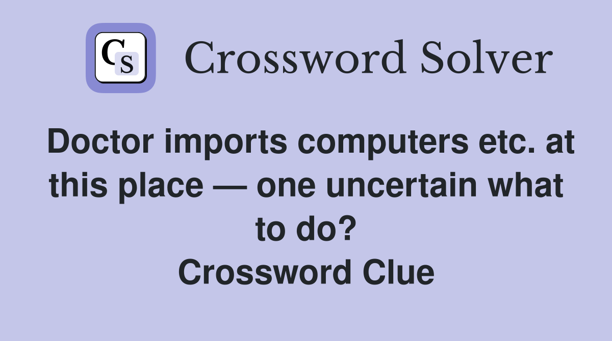 Doctor imports computers etc. at this place — one uncertain what to do